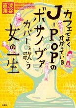 マンガ 電子書籍 カフェでよくかかっているＪーＰＯＰのボサノヴァカバーを歌う女の一生 の表紙画像
