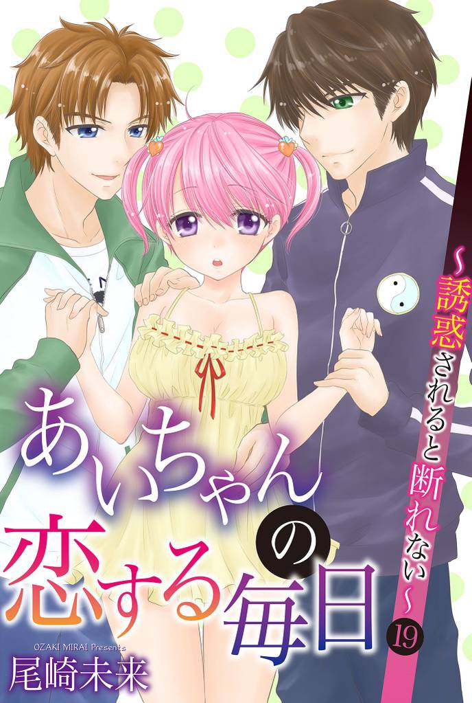 あいちゃんの恋する毎日～誘惑されると断れない～ 第19巻