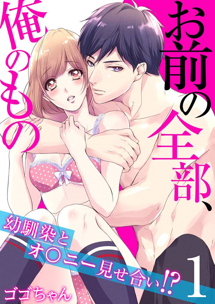 お前の全部、俺のもの～幼馴染とオ〇ニー見せ合い！？～（1）
