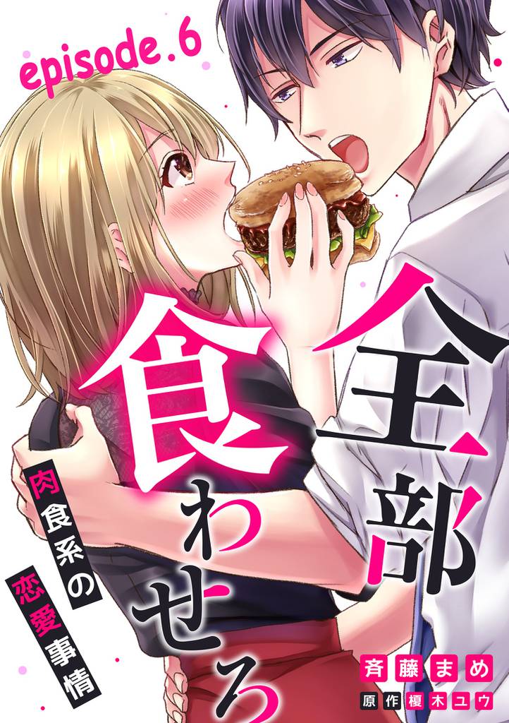 全部、食わせろ。―肉食系の恋愛事情―【分冊版】 6話