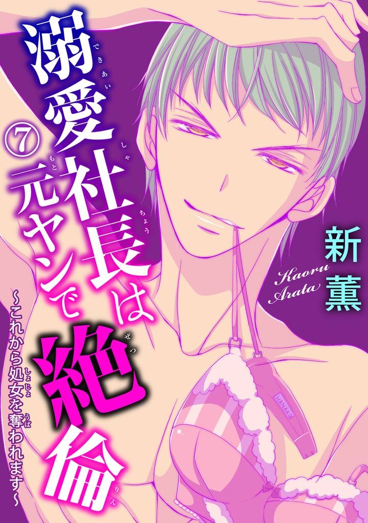 溺愛社長は元ヤンで絶倫～これから処女を奪われます～ 7