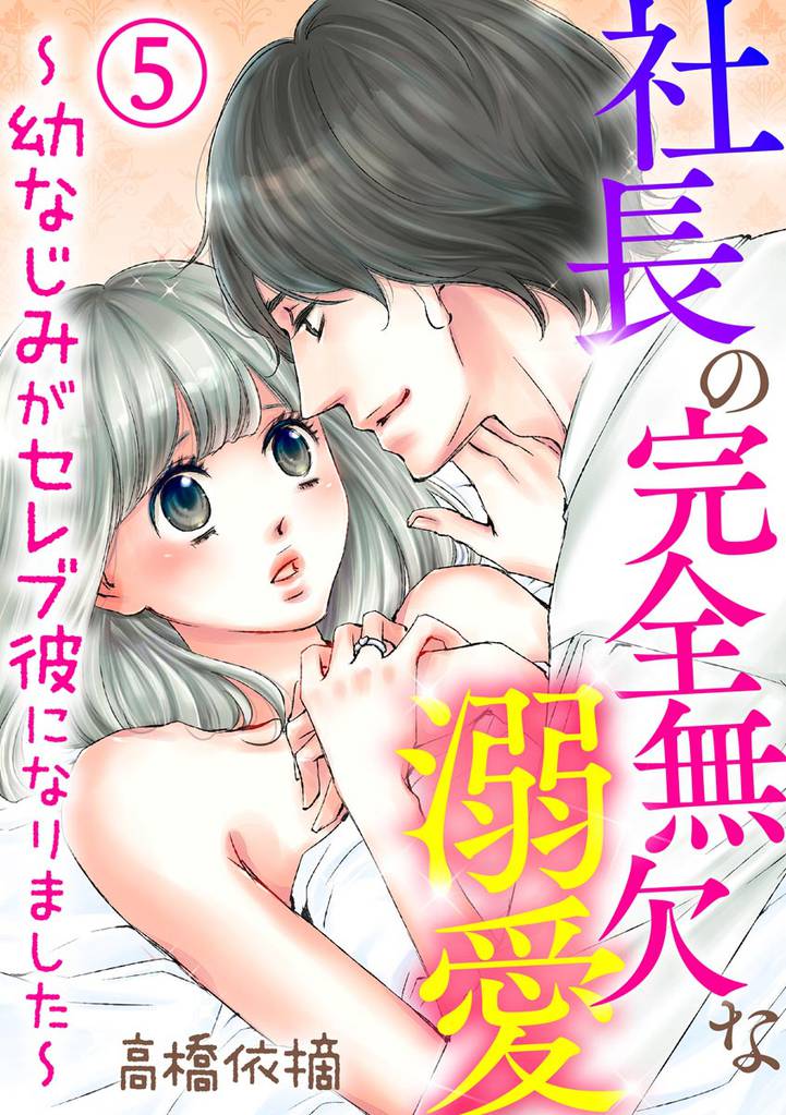 社長の完全無欠な溺愛 ～幼なじみがセレブ彼になりました～（分冊版）　【第5話】