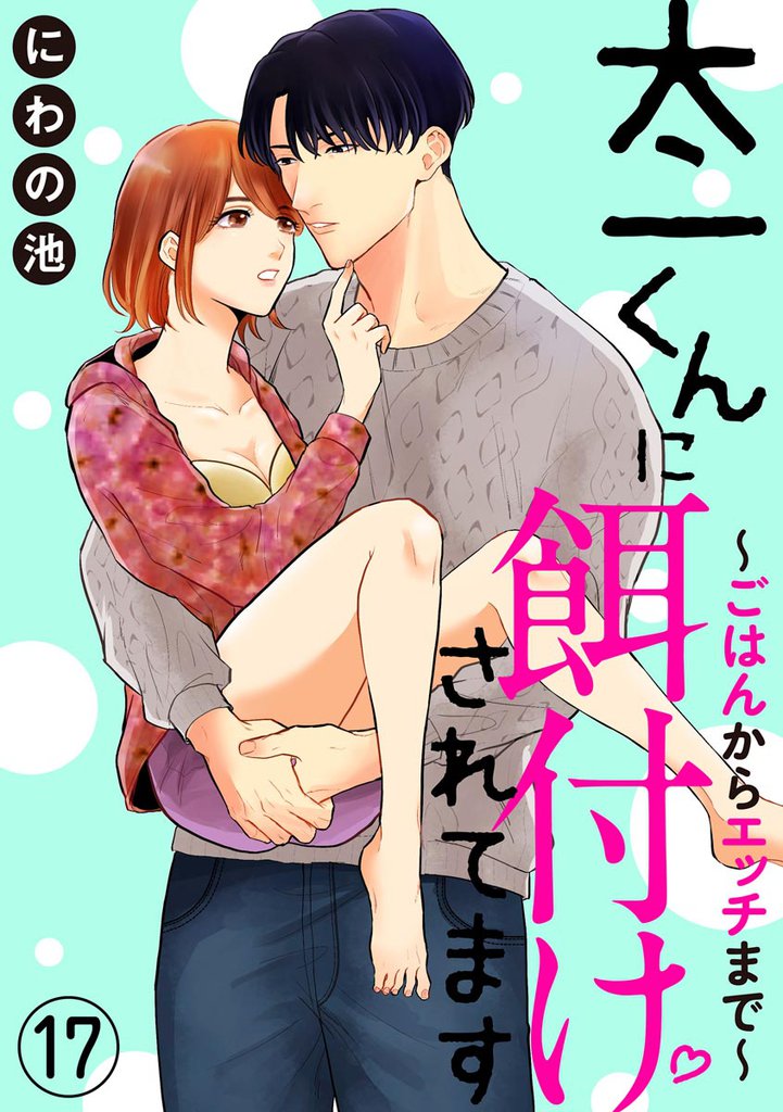 太一くんに餌付けされてます ～ごはんからエッチまで～（分冊版）　【第17話】