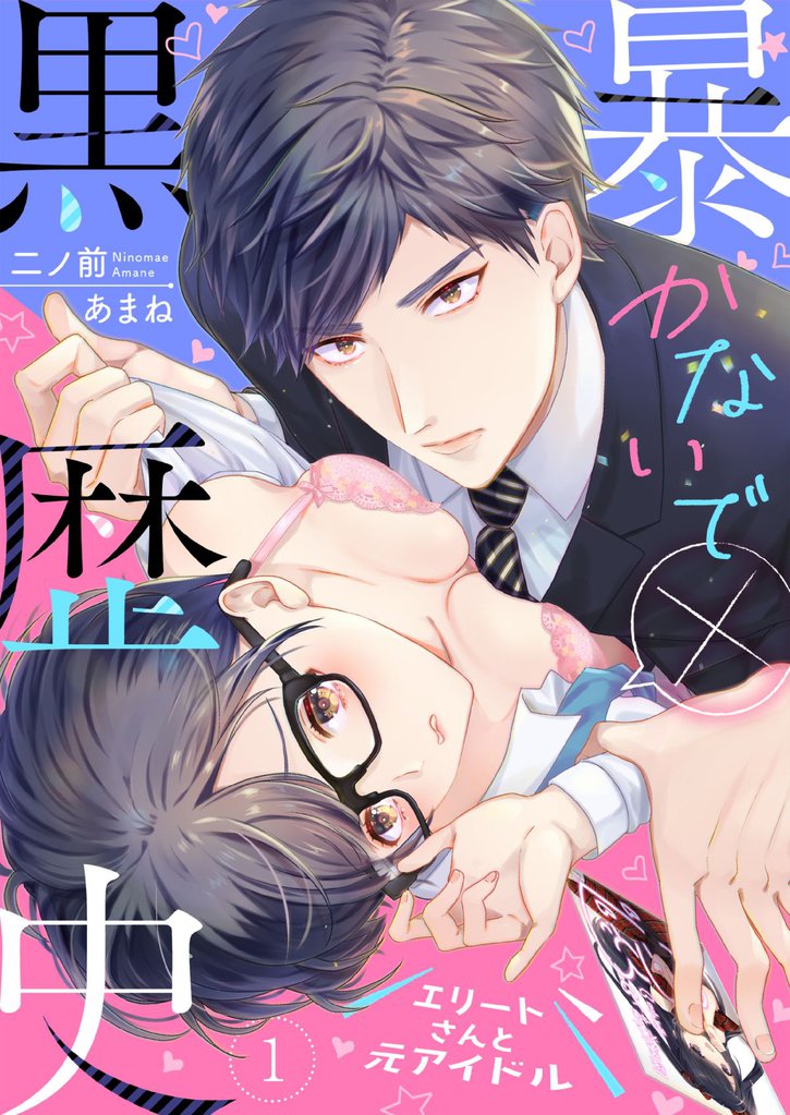 暴かないで×黒歴史～エリートさんと元アイドル【電子特装版】(1)
