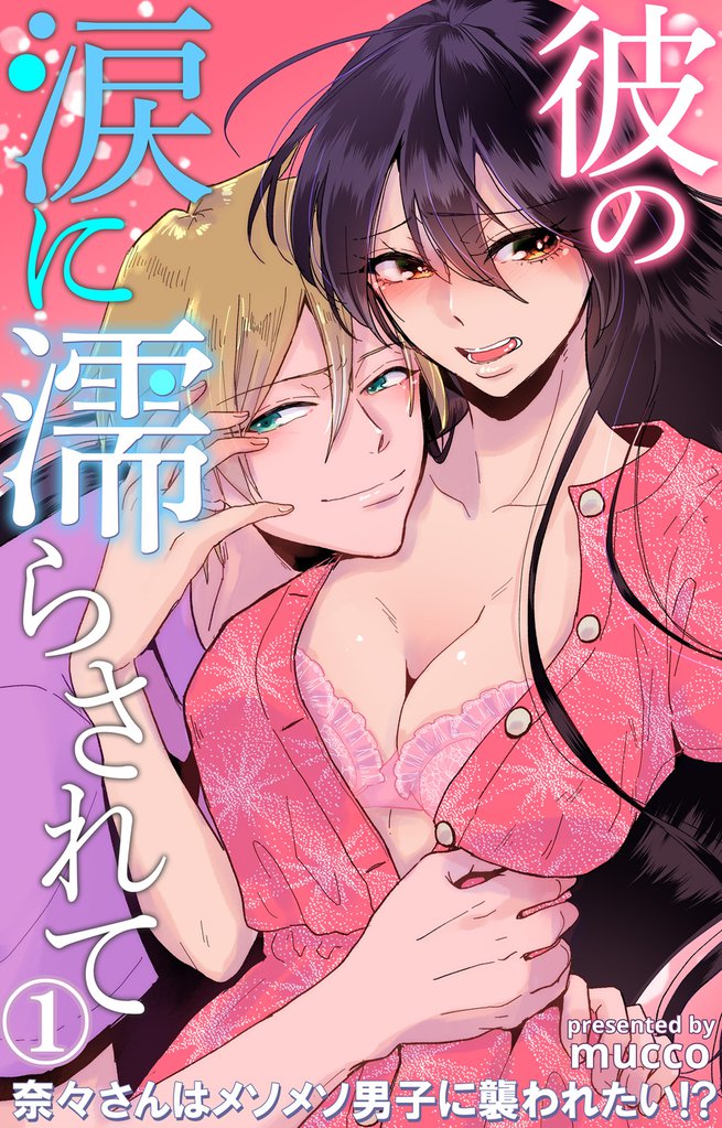 彼の涙に濡らされて　奈々さんはメソメソ男子に襲われたい！？ 1