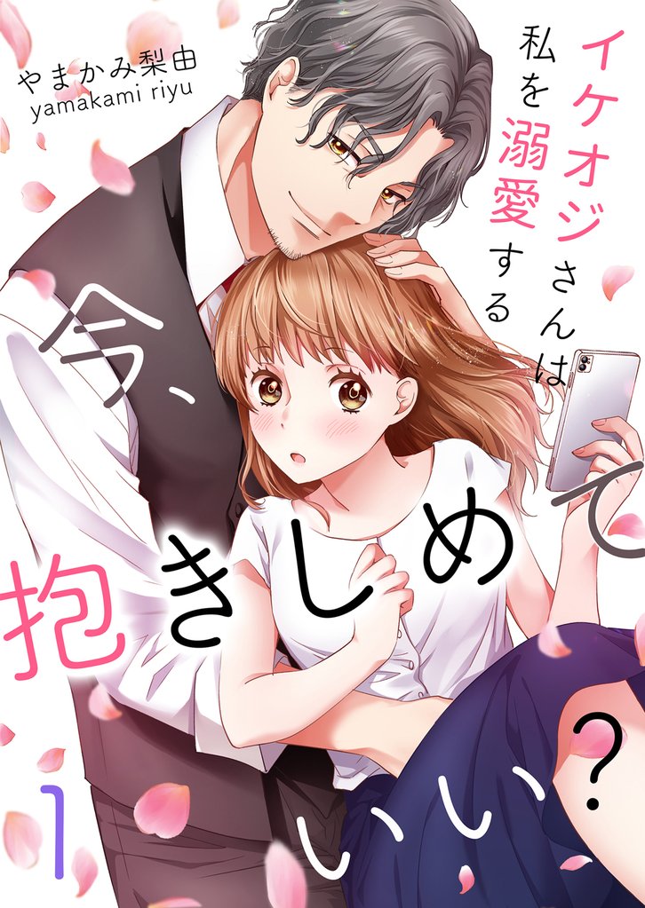 今、抱きしめていい?~イケオジさんは私を溺愛する1