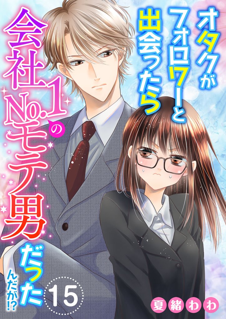 オタクがフォロワーと出会ったら会社No.1のモテ男だったんだが！？ 15巻
