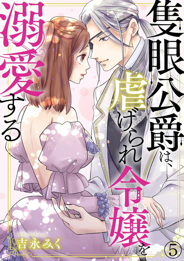 隻眼公爵は、虐げられ令嬢を溺愛する（分冊版）　【第5話】