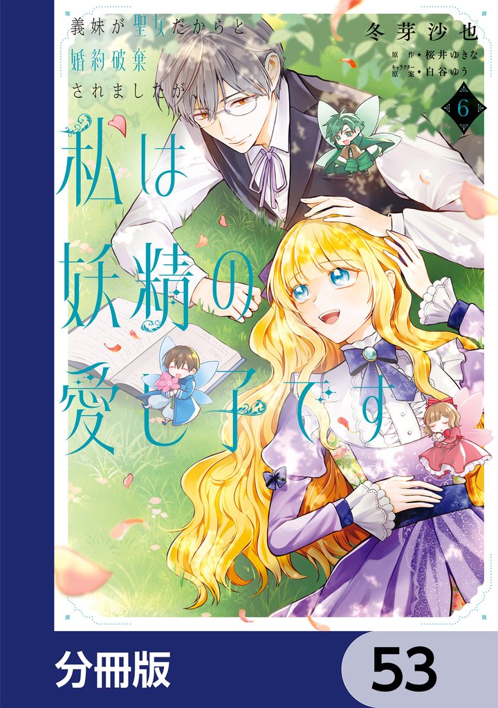 義妹が聖女だからと婚約破棄されましたが、私は妖精の愛し子です【分冊版】　53
