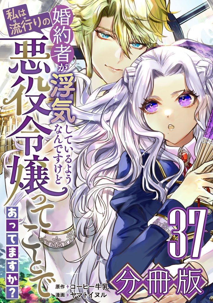 婚約者が浮気しているようなんですけど私は流行りの悪役令嬢ってことであってますか？【分冊版】37