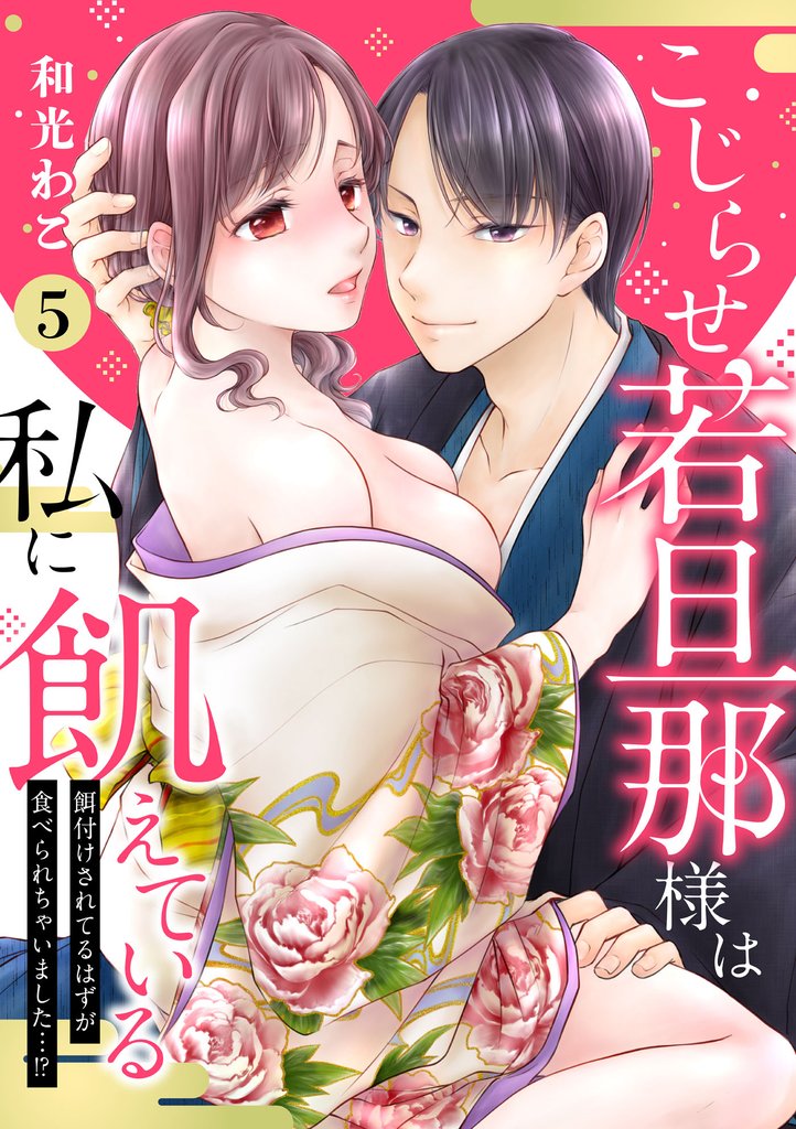 【ピュール】こじらせ若旦那様は私に飢えている～餌付けされてるはずが食べられちゃいました…！？～5