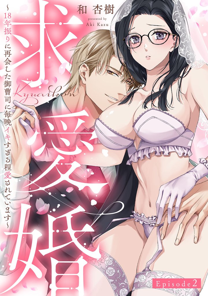 求愛婚 ~18年振りに再会した御曹司に毎晩イキすぎる程愛されています~ Episode.2《Pinkcherie》