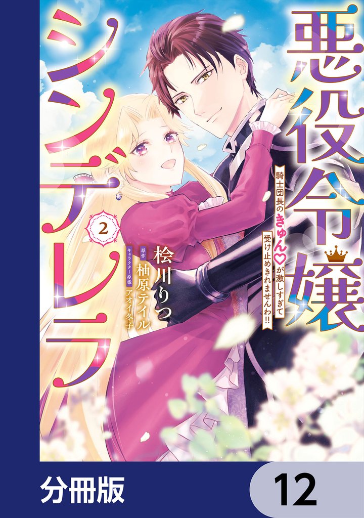 悪役令嬢シンデレラ　騎士団長のきゅんが激しすぎて受け止めきれませんわ！！【分冊版】　12