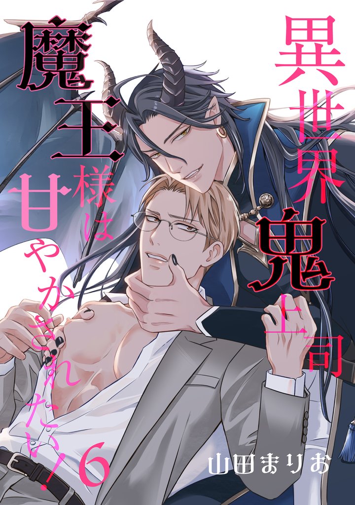 異世界鬼上司 魔王様は甘やかされたい! 6【単話】