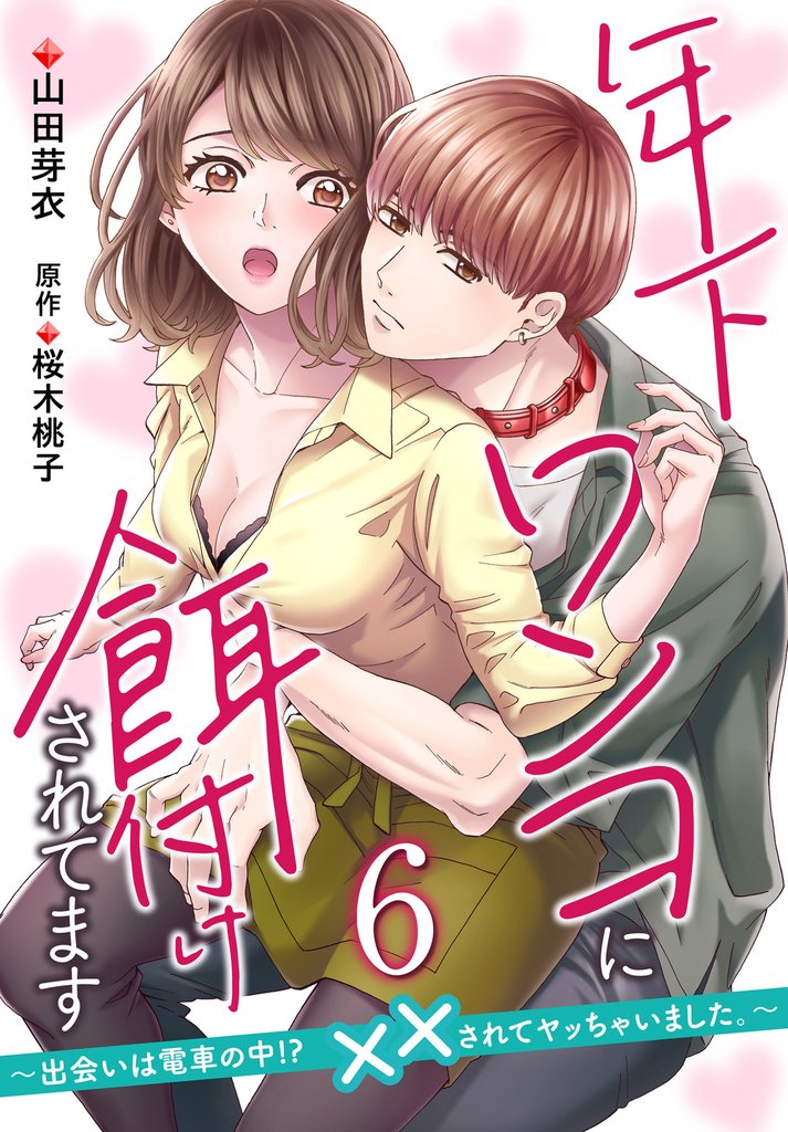 年下ワンコに餌付けされてます~出会いは電車の中!? ××されてヤッちゃいました。~【第6話】