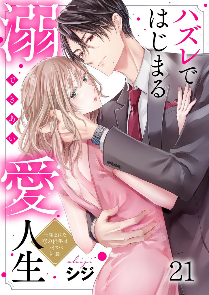 ハズレではじまる溺愛人生～仕組まれた恋の相手はハイスぺ社長２１