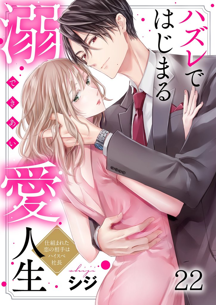 ハズレではじまる溺愛人生～仕組まれた恋の相手はハイスぺ社長２２