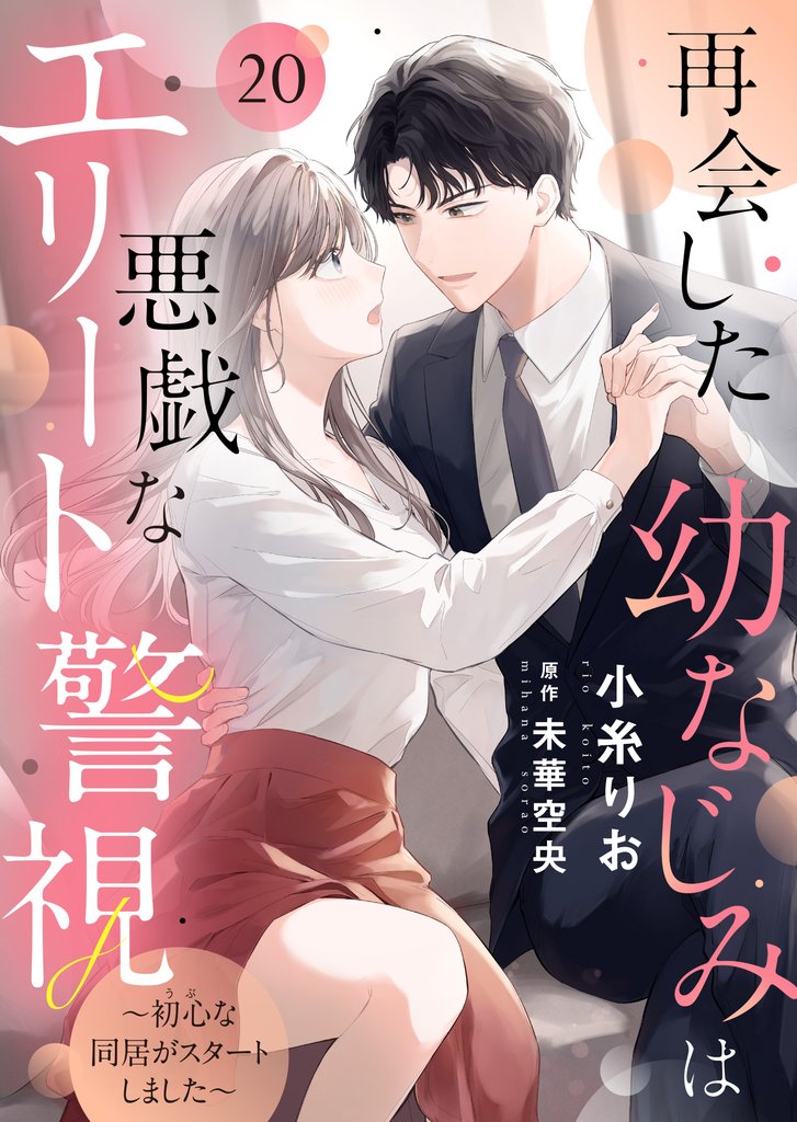 再会した幼なじみは悪戯なエリート警視～初心な同居がスタートしました～２０