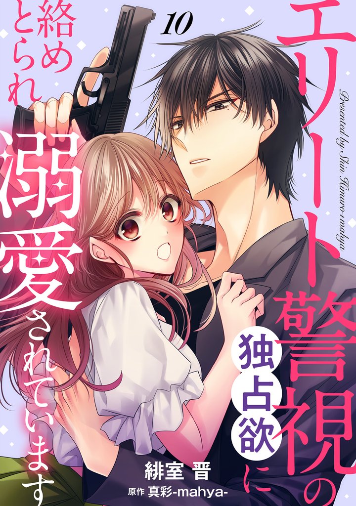 エリート警視の独占欲に絡めとられ溺愛されています【分冊版】 10 冊セット 最新刊まで