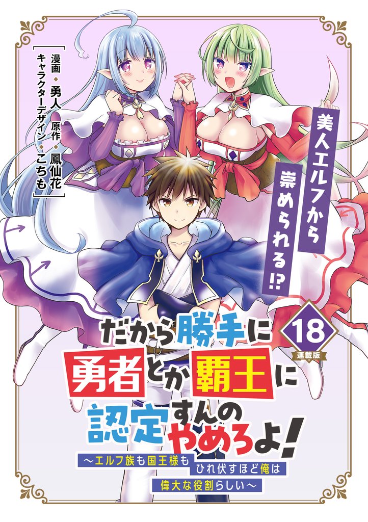 だから勝手に勇者とか覇王に認定すんのやめろよ！～エルフ族も国王様もひれ伏すほど俺は偉大な役割らしい～ 連載版：18