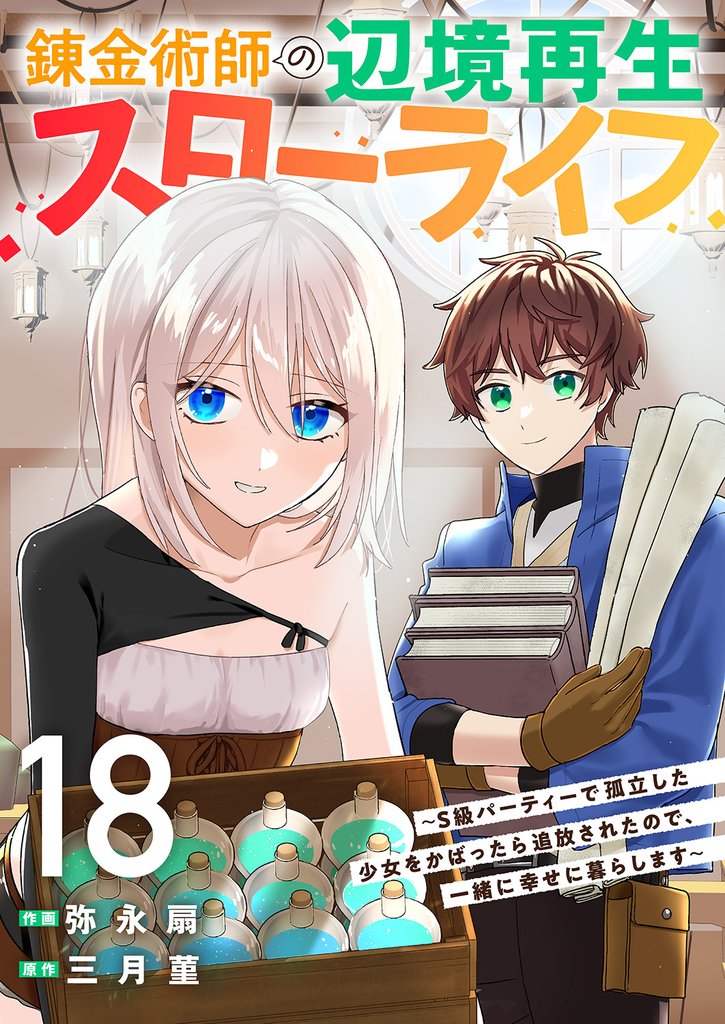 錬金術師の辺境再生スローライフ~S級パーティーで孤立した少女をかばったら追放されたので、一緒に幸せに暮らします~18