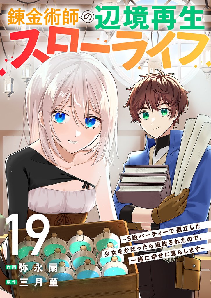 錬金術師の辺境再生スローライフ~S級パーティーで孤立した少女をかばったら追放されたので、一緒に幸せに暮らします~19