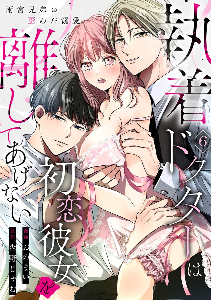 執着ドクターは初恋彼女を離してあげない ～雨宮兄弟の歪んだ溺愛～ 6 冊セット 全巻
