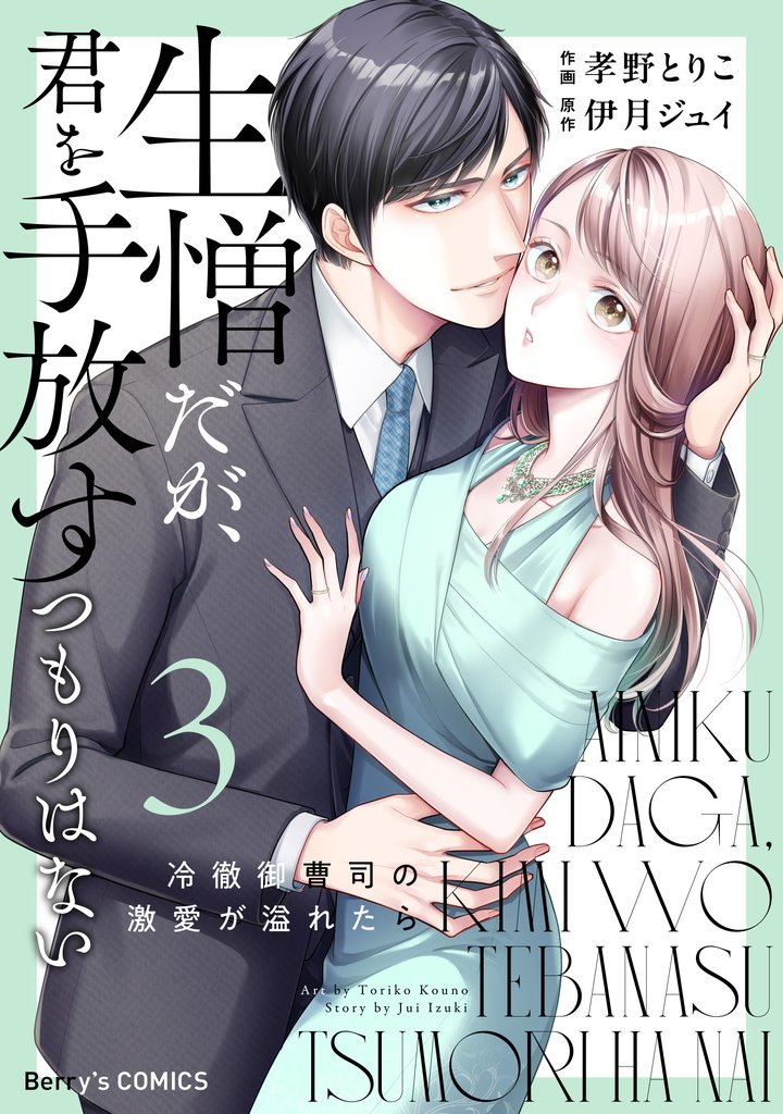 生憎だが、君を手放すつもりはない~冷徹御曹司の激愛が溢れたら~