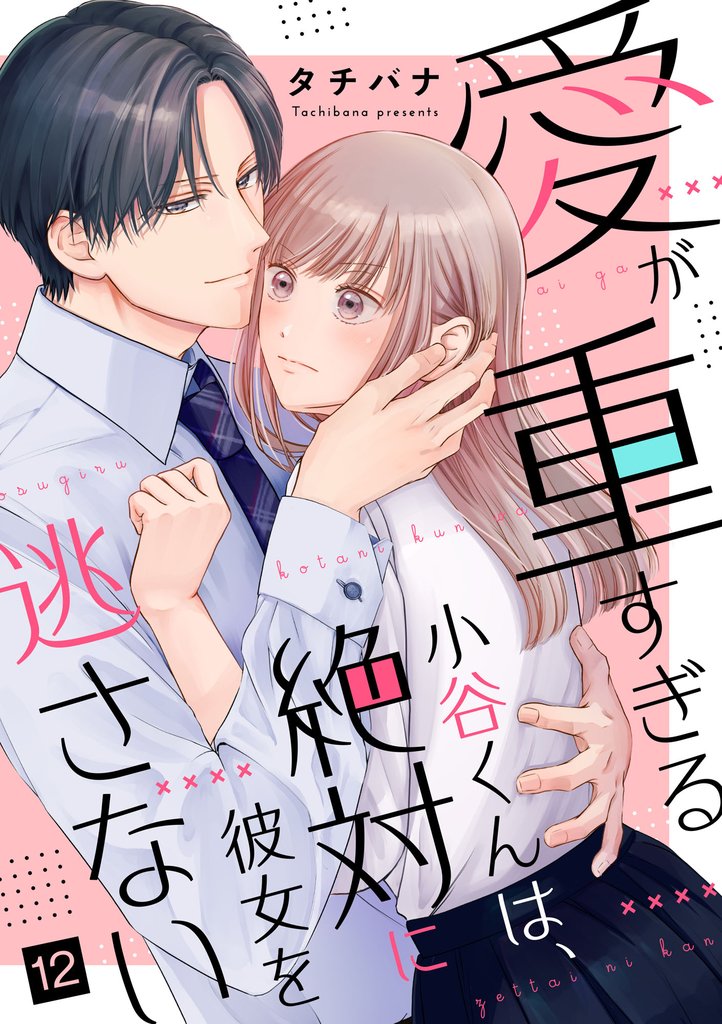 愛が重すぎる小谷くんは、絶対に彼女を逃さない（12）