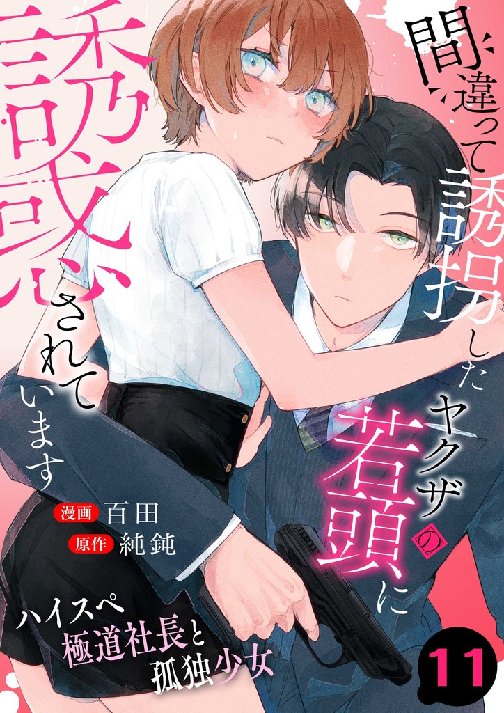 間違って誘拐したヤクザの若頭に誘惑されています～ハイスペ極道社長と孤独少女～ 11 冊セット 最新刊まで