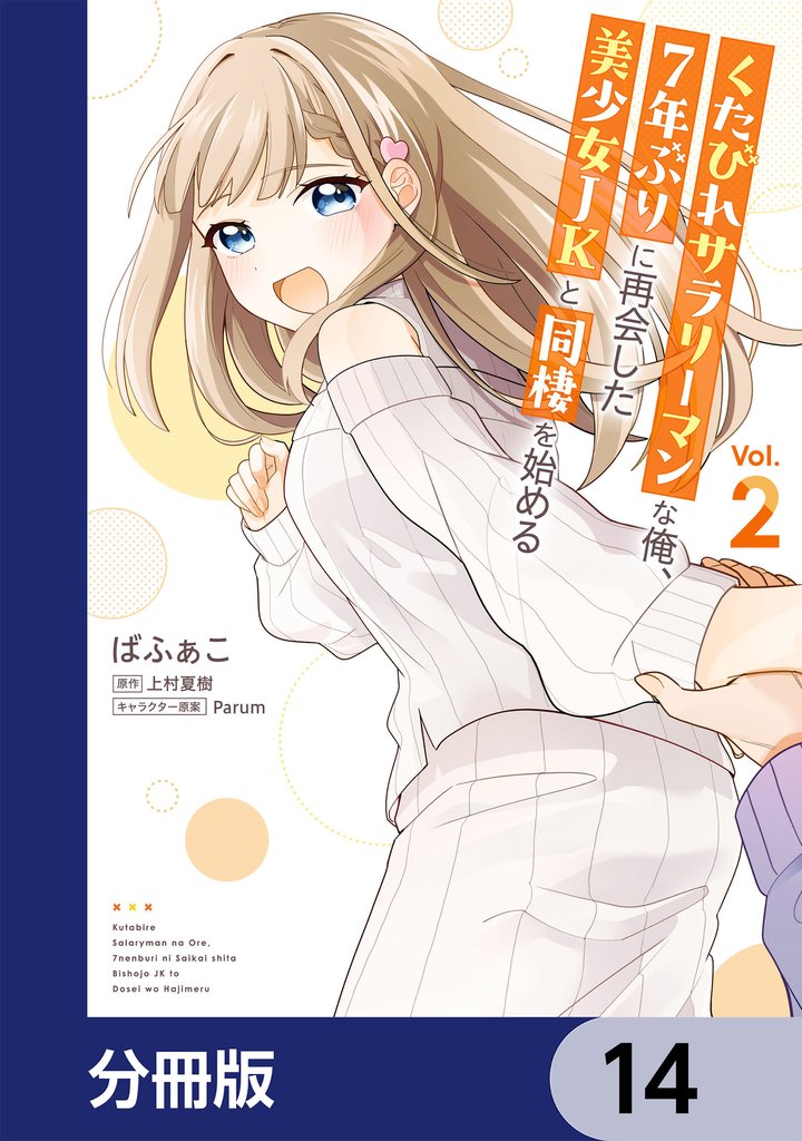 くたびれサラリーマンな俺、7年ぶりに再会した美少女JKと同棲を始める【分冊版】　14