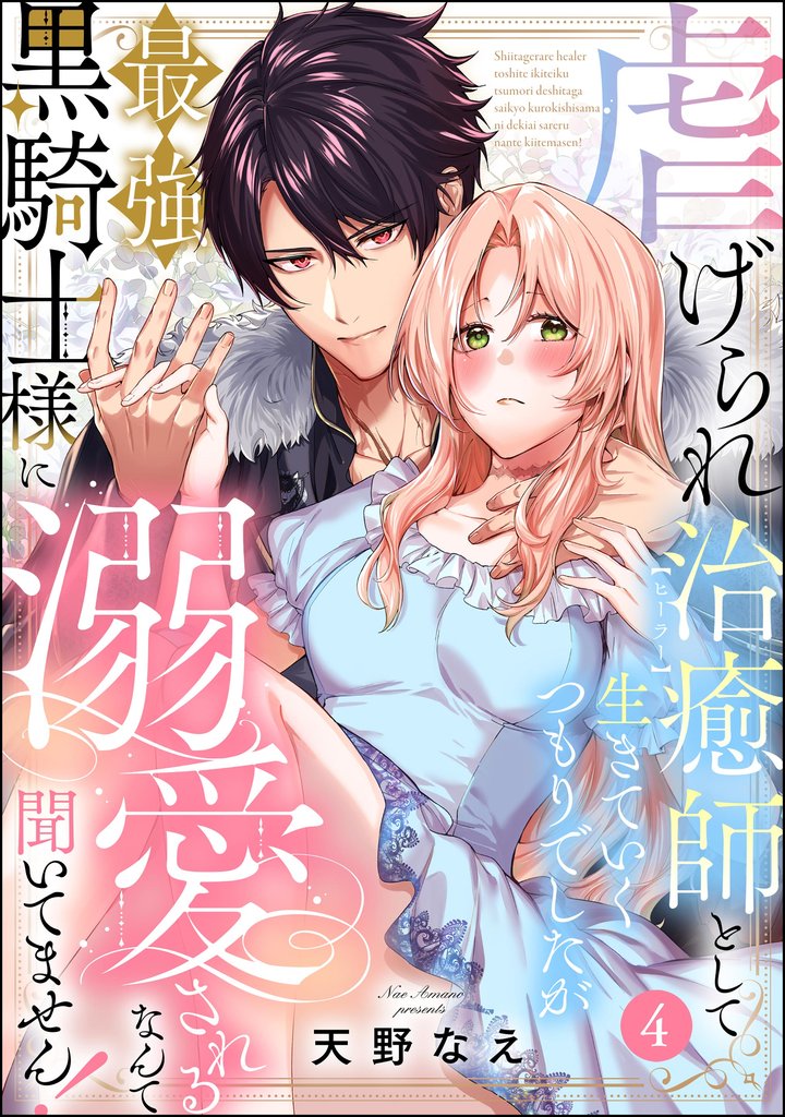 虐げられ治癒師として生きていくつもりでしたが最強黒騎士様に溺愛されるなんて聞いてません！（分冊版）　【第4話】