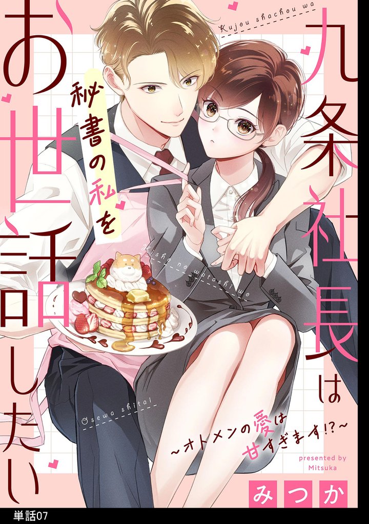 九条社長は秘書の私をお世話したい～オトメンの愛は甘すぎます！？～【単話】（７）