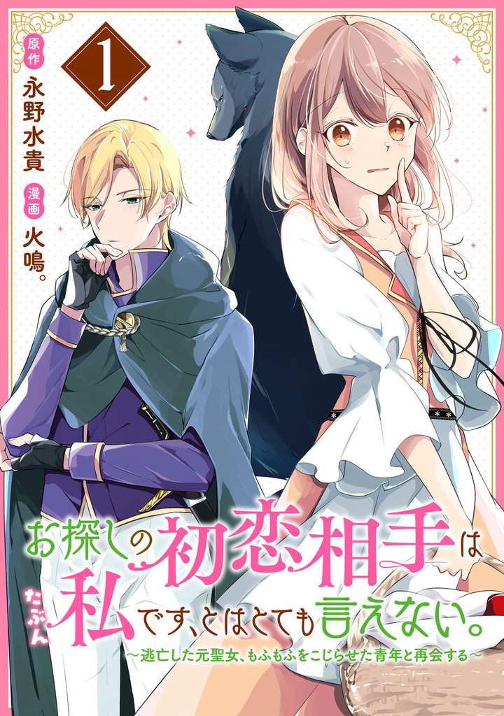 【期間限定　試し読み増量版】お探しの初恋相手はたぶん私です、とはとても言えない。～逃亡した元聖女、もふもふをこじらせた青年と再会する～（１）