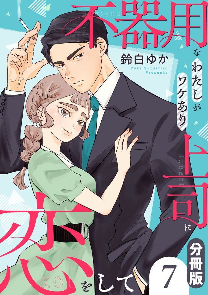 不器用なわたしがワケあり上司に恋をして【分冊版】7