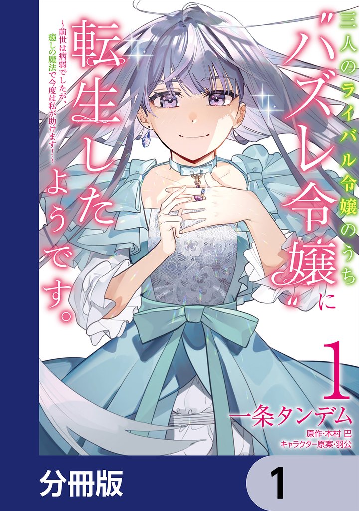 三人のライバル令嬢のうち“ハズレ令嬢”に転生したようです。～前世は病弱でしたが、癒しの魔法で今度は私が助けます！～【分冊版】　1