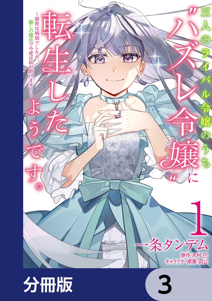 三人のライバル令嬢のうち“ハズレ令嬢”に転生したようです。~前世は病弱でしたが、癒しの魔法で今度は私が助けます!~【分冊版】 3