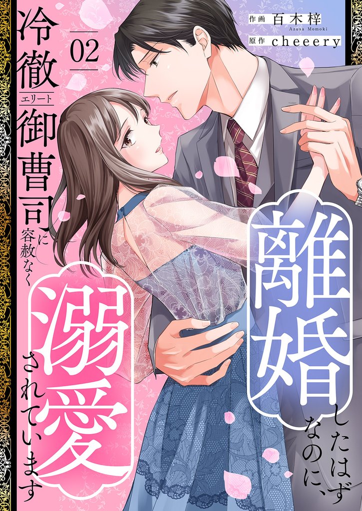 離婚したはずなのに、冷徹エリート御曹司に容赦なく溺愛されています【電子単行本版】２