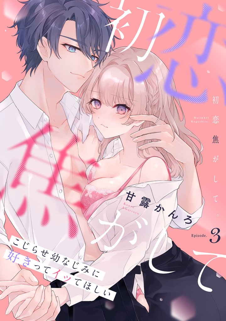 初恋焦がして。　こじらせ幼なじみに好きってイッてほしい Episode.3《Pinkcherie》