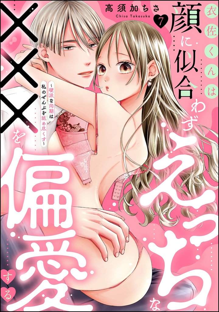 衣佐くんは顔に似合わずえっちな×××を偏愛する ~硬派な同期は私のぜんぶを舐め尽くす~(分冊版) 【第7話】