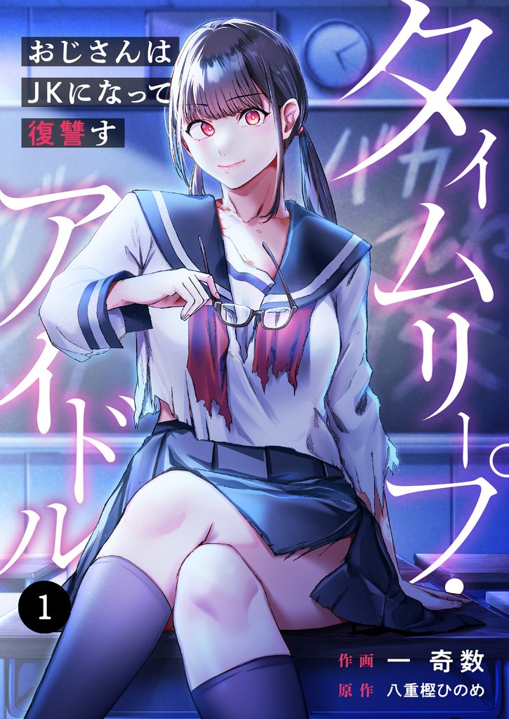 【期間限定 無料お試し版】タイムリープ・アイドル~おじさんはJKになって復讐す~1
