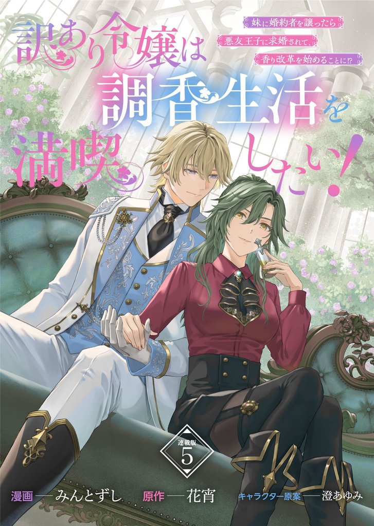 訳あり令嬢は調香生活を満喫したい! 妹に婚約者を譲ったら悪友王子に求婚されて、香り改革を始めることに!? 連載版:5