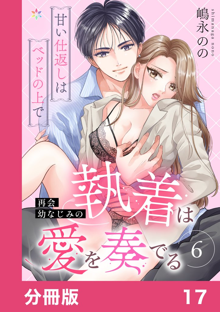 再会幼なじみの執着は愛を奏でる ～甘い仕返しはベッドの上で～【分冊版】17