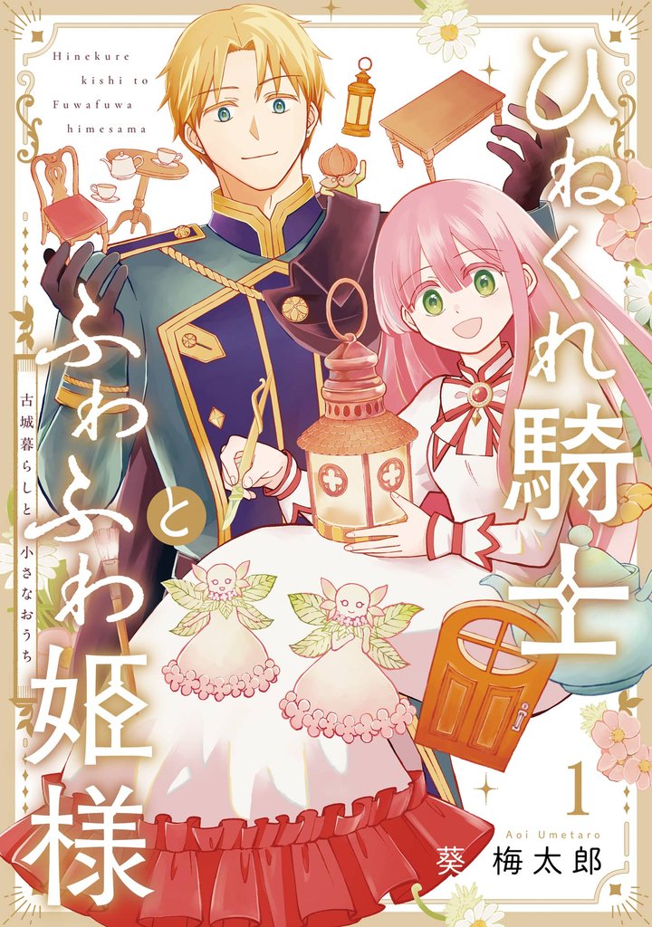 ひねくれ騎士とふわふわ姫様 古城暮らしと小さなおうち 1巻【試し読み増量版】