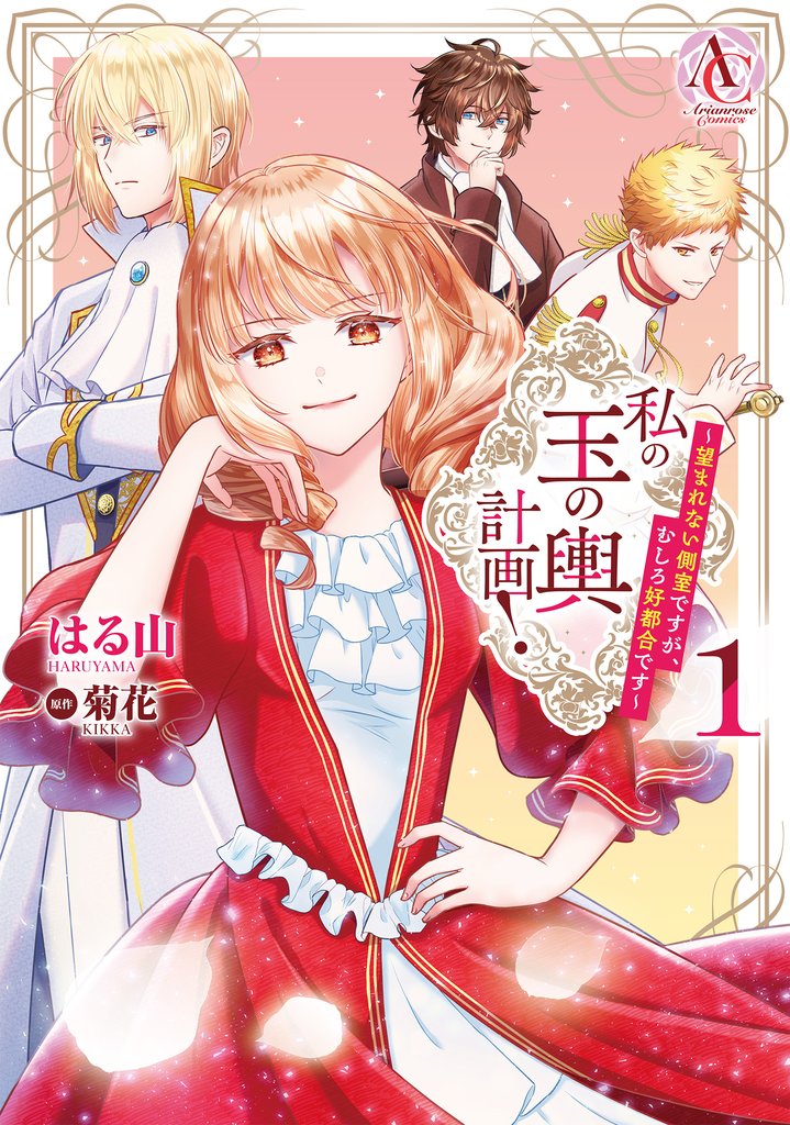 私の玉の輿計画! ~望まれない側室ですが、むしろ好都合です~ 1(アリアンローズコミックス)