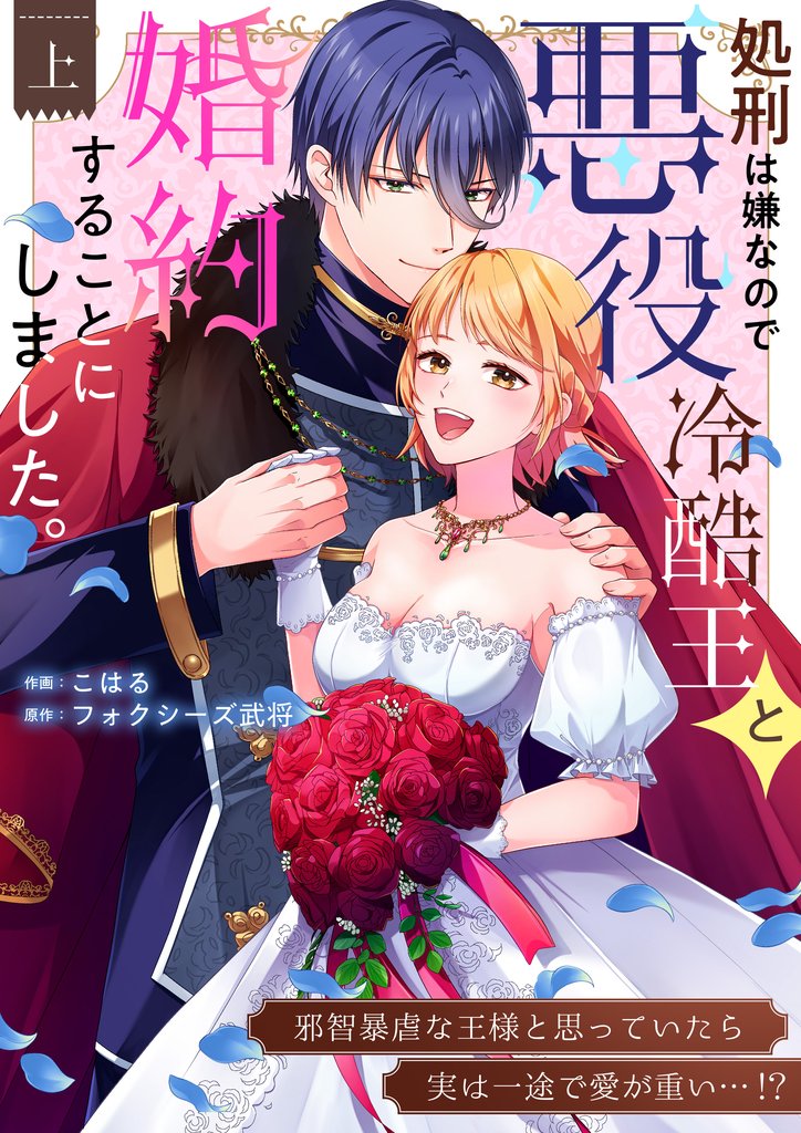 処刑は嫌なので悪役冷酷王と婚約することにしました。 ～邪智暴虐な王様と思っていたら実は一途で愛が重い…！？【電子単行本】上