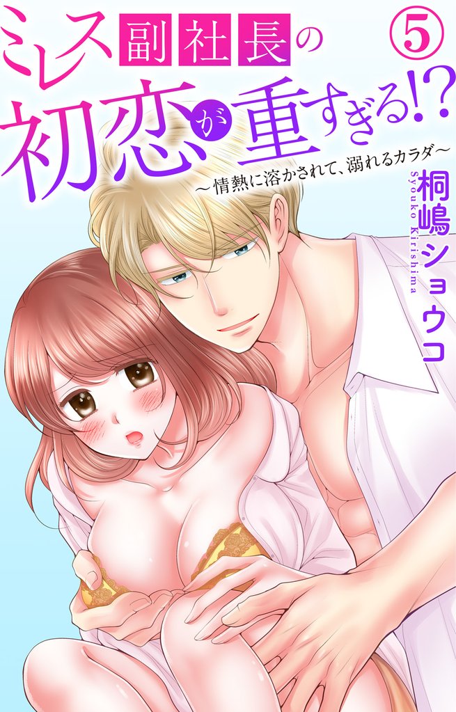 ミレス副社長の初恋が重すぎる！？～情熱に溶かされて、溺れるカラダ～ 5