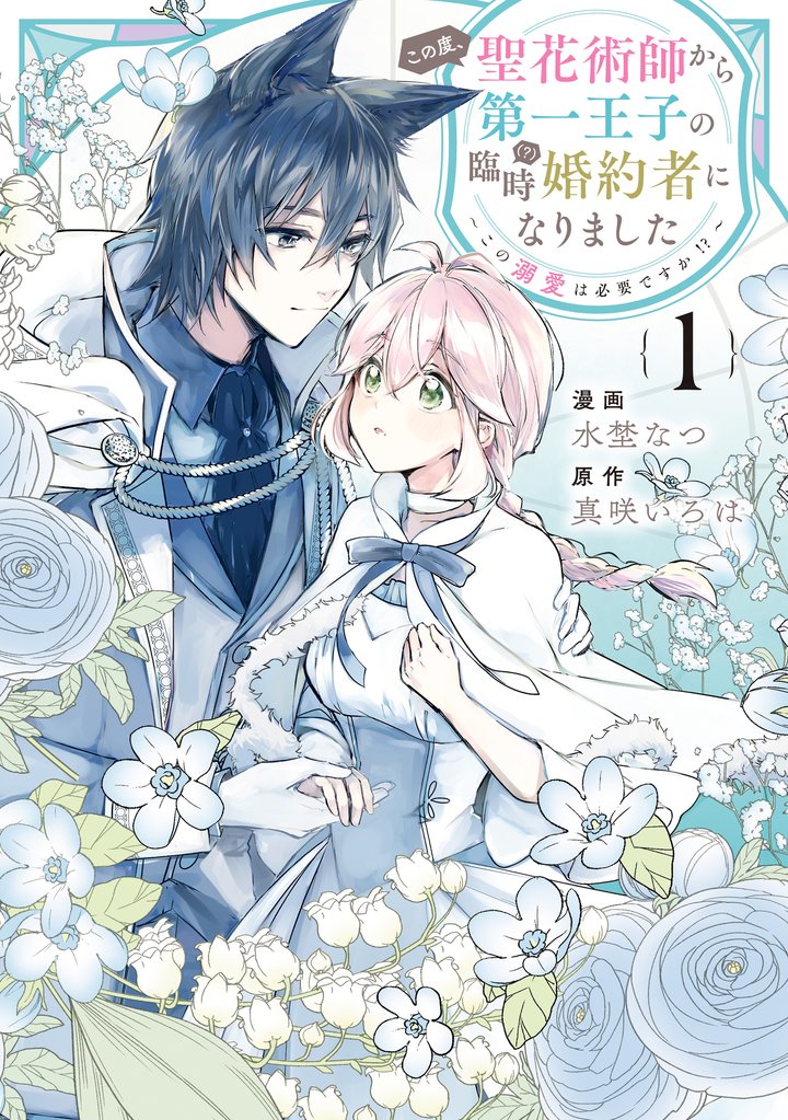 【期間限定 試し読み増量版】この度、聖花術師から第一王子の臨時(?)婚約者になりました~この溺愛は必要ですか!?~: 1【イラスト特典付】