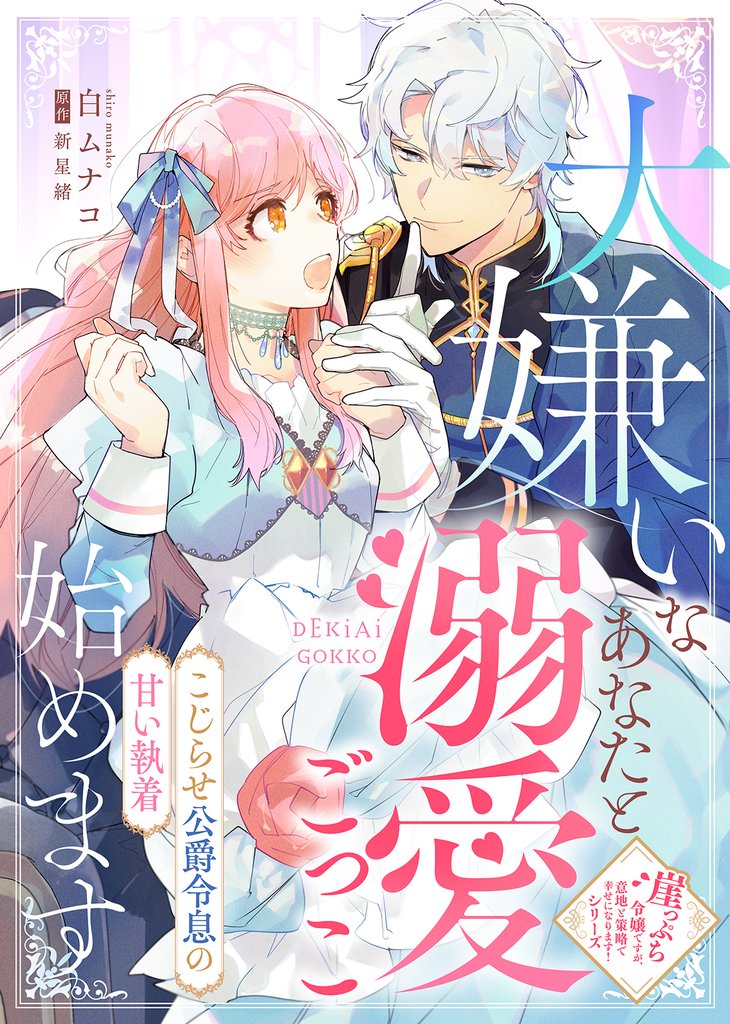 大嫌いなあなたと溺愛ごっこ始めます~こじらせ公爵令息の甘い執着~