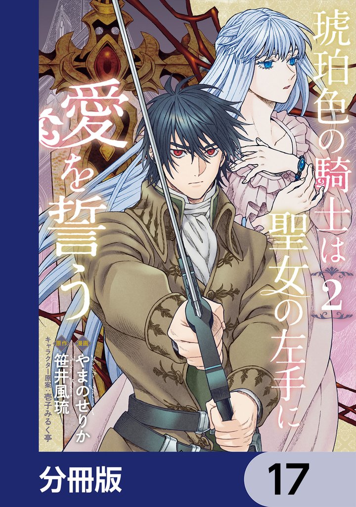 琥珀色の騎士は聖女の左手に愛を誓う【分冊版】　17